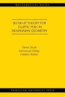Blow-up Theory for Elliptic PDEs in Riemannian Geometry (MN-45), Paperback / softback Book Blow-up Theory for Elliptic PDEs in Riemannian Geometry (MN-45), Paperback / softback Book