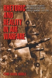 Rhetoric and Reality in Air Warfare : The Evolution of British and American Ideas about Strategic Bombing, 1914-1945, Paperback Book Rhetoric and Reality in Air Warfare : The Evolution of British and American Ideas about Strategic Bombing, 1914-1945, Paperback Book