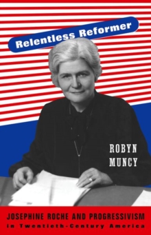 Relentless Reformer : Josephine Roche and Progressivism in Twentieth-Century America, Hardback Book Relentless Reformer : Josephine Roche and Progressivism in Twentieth-Century America, Hardback Book