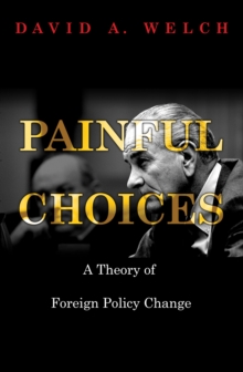 Painful Choices : A Theory of Foreign Policy Change, Hardback Book Painful Choices : A Theory of Foreign Policy Change, Hardback Book
