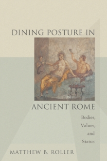 Dining Posture in Ancient Rome : Bodies, Values, and Status, Hardback Book Dining Posture in Ancient Rome : Bodies, Values, and Status, Hardback Book