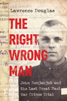 The Right Wrong Man : John Demjanjuk and the Last Great Nazi War Crimes Trial, Hardback Book The Right Wrong Man : John Demjanjuk and the Last Great Nazi War Crimes Trial, Hardback Book