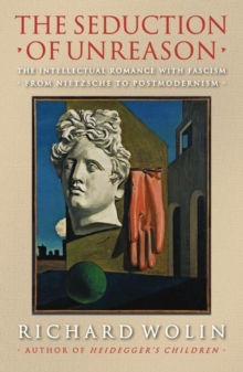 The Seduction of Unreason : The Intellectual Romance with Fascism from Nietzsche to Postmodernism, Paperback / softback Book The Seduction of Unreason : The Intellectual Romance with Fascism from Nietzsche to Postmodernism, Paperback / softback Book