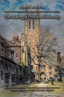 The Making of Princeton University : From Woodrow Wilson to the Present, Hardback Book The Making of Princeton University : From Woodrow Wilson to the Present, Hardback Book