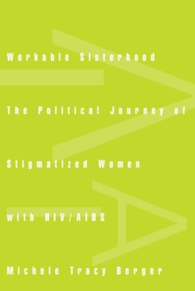 Workable Sisterhood : The Political Journey of Stigmatized Women with HIV/AIDS, Paperback / softback Book Workable Sisterhood : The Political Journey of Stigmatized Women with HIV/AIDS, Paperback / softback Book