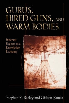Gurus, Hired Guns, and Warm Bodies : Itinerant Experts in a Knowledge Economy, Paperback / softback Book Gurus, Hired Guns, and Warm Bodies : Itinerant Experts in a Knowledge Economy, Paperback / softback Book