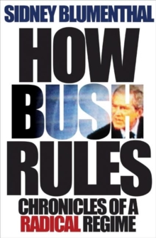 How Bush Rules : Chronicles of a Radical Regime, Hardback Book How Bush Rules : Chronicles of a Radical Regime, Hardback Book