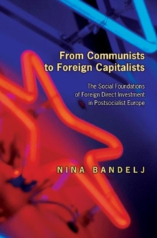 From Communists to Foreign Capitalists : The Social Foundations of Foreign Direct Investment in Postsocialist Europe, Hardback Book From Communists to Foreign Capitalists : The Social Foundations of Foreign Direct Investment in Postsocialist Europe, Hardback Book