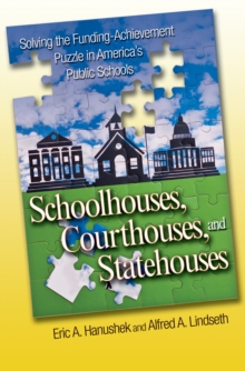 Schoolhouses, Courthouses, and Statehouses : Solving the Funding-Achievement Puzzle in America's Public Schools, Hardback Book Schoolhouses, Courthouses, and Statehouses : Solving the Funding-Achievement Puzzle in America's Public Schools, Hardback Book
