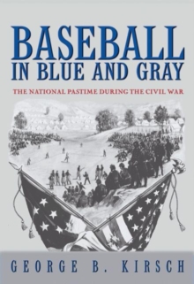 Baseball in Blue and Gray : The National Pastime during the Civil War, Paperback / softback Book Baseball in Blue and Gray : The National Pastime during the Civil War, Paperback / softback Book