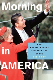 Morning in America : How Ronald Reagan Invented the 1980's, Paperback / softback Book Morning in America : How Ronald Reagan Invented the 1980's, Paperback / softback Book