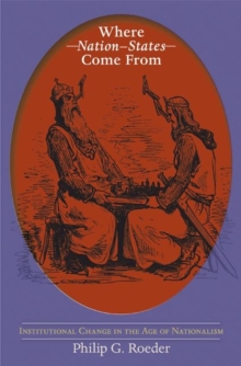 Where Nation-States Come From : Institutional Change in the Age of Nationalism, Paperback / softback Book Where Nation-States Come From : Institutional Change in the Age of Nationalism, Paperback / softback Book