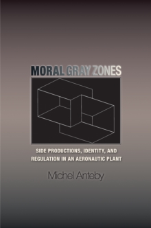 Moral Gray Zones : Side Productions, Identity, and Regulation in an Aeronautic Plant, Hardback Book Moral Gray Zones : Side Productions, Identity, and Regulation in an Aeronautic Plant, Hardback Book