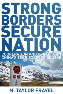 Strong Borders, Secure Nation : Cooperation and Conflict in China's Territorial Disputes, Paperback Book Strong Borders, Secure Nation : Cooperation and Conflict in China's Territorial Disputes, Paperback Book