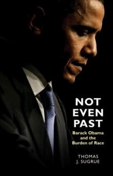 Not Even Past : Barack Obama and the Burden of Race, Hardback Book Not Even Past : Barack Obama and the Burden of Race, Hardback Book