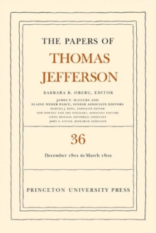 The Papers of Thomas Jefferson, Volume 36 : 1 December 1801 to 3 March 1802, Hardback Book The Papers of Thomas Jefferson, Volume 36 : 1 December 1801 to 3 March 1802, Hardback Book