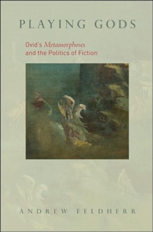 Playing Gods : Ovid's Metamorphoses and the Politics of Fiction, Hardback Book Playing Gods : Ovid's Metamorphoses and the Politics of Fiction, Hardback Book