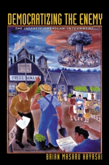 Democratizing the Enemy : The Japanese American Internment, Paperback / softback Book Democratizing the Enemy : The Japanese American Internment, Paperback / softback Book