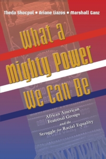 What a Mighty Power We Can Be : African American Fraternal Groups and the Struggle for Racial Equality, Paperback / softback Book What a Mighty Power We Can Be : African American Fraternal Groups and the Struggle for Racial Equality, Paperback / softback Book