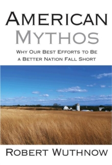 American Mythos : Why Our Best Efforts to Be a Better Nation Fall Short, Paperback / softback Book American Mythos : Why Our Best Efforts to Be a Better Nation Fall Short, Paperback / softback Book