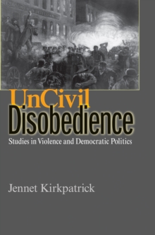 Uncivil Disobedience : Studies in Violence and Democratic Politics, Paperback / softback Book Uncivil Disobedience : Studies in Violence and Democratic Politics, Paperback / softback Book