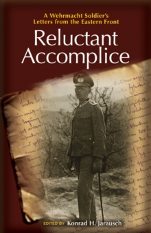 Reluctant Accomplice : A Wehrmacht Soldier's Letters from the Eastern Front, Hardback Book Reluctant Accomplice : A Wehrmacht Soldier's Letters from the Eastern Front, Hardback Book