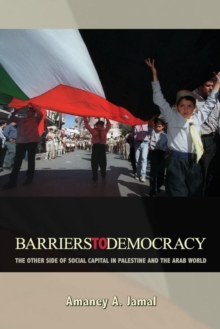 Barriers to Democracy : The Other Side of Social Capital in Palestine and the Arab World, Paperback / softback Book Barriers to Democracy : The Other Side of Social Capital in Palestine and the Arab World, Paperback / softback Book