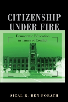 Citizenship under Fire : Democratic Education in Times of Conflict, Paperback / softback Book Citizenship under Fire : Democratic Education in Times of Conflict, Paperback / softback Book