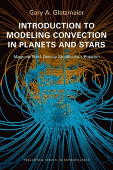Introduction to Modeling Convection in Planets and Stars : Magnetic Field, Density Stratification, Rotation, Hardback Book Introduction to Modeling Convection in Planets and Stars : Magnetic Field, Density Stratification, Rotation, Hardback Book