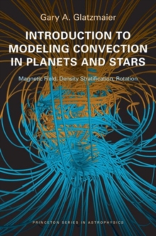 Introduction to Modeling Convection in Planets and Stars : Magnetic Field, Density Stratification, Rotation, Paperback / softback Book Introduction to Modeling Convection in Planets and Stars : Magnetic Field, Density Stratification, Rotation, Paperback / softback Book