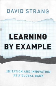 Learning by Example : Imitation and Innovation at a Global Bank, Hardback Book Learning by Example : Imitation and Innovation at a Global Bank, Hardback Book