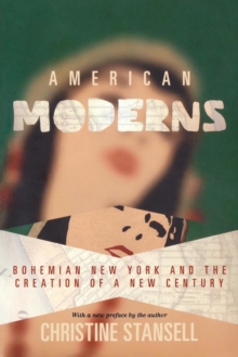 American Moderns : Bohemian New York and the Creation of a New Century, Paperback / softback Book American Moderns : Bohemian New York and the Creation of a New Century, Paperback / softback Book