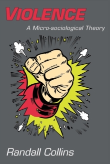 Violence : A Micro-sociological Theory, Paperback / softback Book Violence : A Micro-sociological Theory, Paperback / softback Book