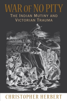 War of No Pity : The Indian Mutiny and Victorian Trauma, Paperback / softback Book War of No Pity : The Indian Mutiny and Victorian Trauma, Paperback / softback Book