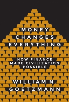 Money Changes Everything : How Finance Made Civilization Possible, Hardback Book Money Changes Everything : How Finance Made Civilization Possible, Hardback Book