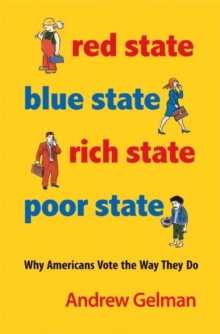 Red State, Blue State, Rich State, Poor State : Why Americans Vote the Way They Do - Expanded Edition, Paperback / softback Book Red State, Blue State, Rich State, Poor State : Why Americans Vote the Way They Do - Expanded Edition, Paperback / softback Book