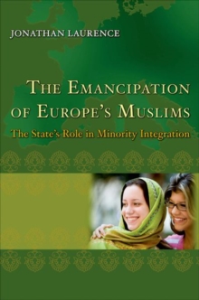 The Emancipation of Europe's Muslims : The State's Role in Minority Integration, Hardback Book The Emancipation of Europe's Muslims : The State's Role in Minority Integration, Hardback Book