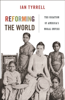 Reforming the World : The Creation of America's Moral Empire, Hardback Book Reforming the World : The Creation of America's Moral Empire, Hardback Book