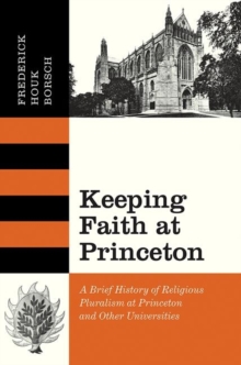 Keeping Faith at Princeton : A Brief History of Religious Pluralism at Princeton and Other Universities, Hardback Book Keeping Faith at Princeton : A Brief History of Religious Pluralism at Princeton and Other Universities, Hardback Book