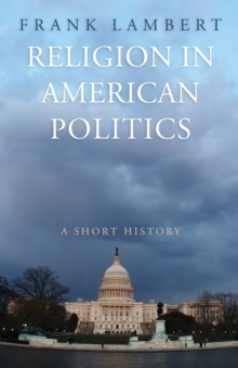 Religion in American Politics : A Short History, Paperback / softback Book Religion in American Politics : A Short History, Paperback / softback Book