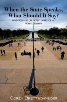 When the State Speaks, What Should It Say? : How Democracies Can Protect Expression and Promote Equality, Hardback Book When the State Speaks, What Should It Say? : How Democracies Can Protect Expression and Promote Equality, Hardback Book