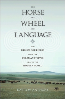 The Horse, the Wheel, and Language : How Bronze-Age Riders from the Eurasian Steppes Shaped the Modern World