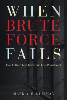 When Brute Force Fails : How to Have Less Crime and Less Punishment, Paperback / softback Book When Brute Force Fails : How to Have Less Crime and Less Punishment, Paperback / softback Book