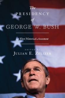 The Presidency of George W. Bush : A First Historical Assessment, Paperback / softback Book The Presidency of George W. Bush : A First Historical Assessment, Paperback / softback Book