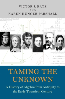 Taming the Unknown : A History of Algebra from Antiquity to the Early Twentieth Century, Hardback Book Taming the Unknown : A History of Algebra from Antiquity to the Early Twentieth Century, Hardback Book
