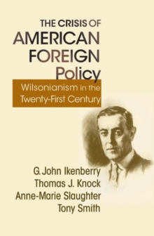The Crisis of American Foreign Policy : Wilsonianism in the Twenty-first Century, Paperback / softback Book The Crisis of American Foreign Policy : Wilsonianism in the Twenty-first Century, Paperback / softback Book
