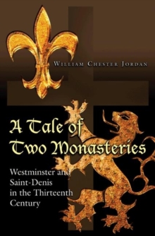 A Tale of Two Monasteries : Westminster and Saint-Denis in the Thirteenth Century, Paperback / softback Book A Tale of Two Monasteries : Westminster and Saint-Denis in the Thirteenth Century, Paperback / softback Book