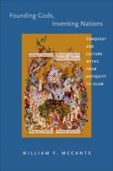 Founding Gods, Inventing Nations : Conquest and Culture Myths from Antiquity to Islam, Hardback Book Founding Gods, Inventing Nations : Conquest and Culture Myths from Antiquity to Islam, Hardback Book