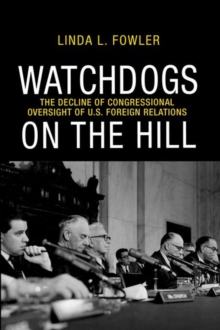 Watchdogs on the Hill : The Decline of Congressional Oversight of U.S. Foreign Relations, Hardback Book Watchdogs on the Hill : The Decline of Congressional Oversight of U.S. Foreign Relations, Hardback Book
