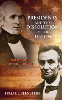 Presidents and the Dissolution of the Union : Leadership Style from Polk to Lincoln, Hardback Book Presidents and the Dissolution of the Union : Leadership Style from Polk to Lincoln, Hardback Book